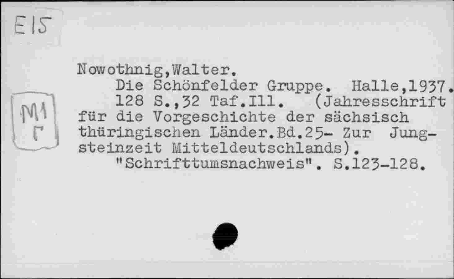 ﻿Nowothnig,Walter.
Die Schönfelder Gruppe. Halle,1937
128 S.,32 Taf.111. (Jahresschrift für die Vorgeschichte der sächsisch thüringischen. Länder.Bd.25- Zur Jungsteinzeit Mitteldeutschlands).
"Schrifttunisnachweis" . S. 123-128.